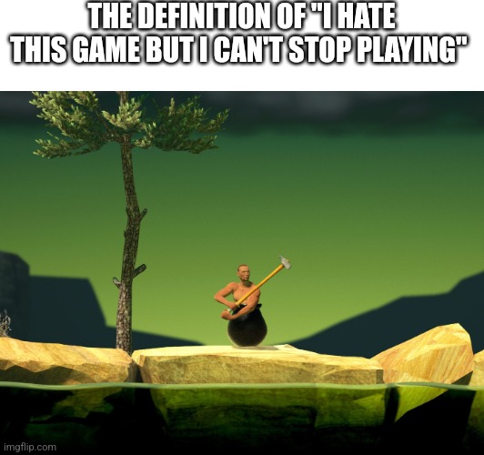 THE DEFINITION OF "I HATE THIS GAME BUT I CAN'T STOP PLAYING" | image tagged in memes | made w/ Imgflip meme maker