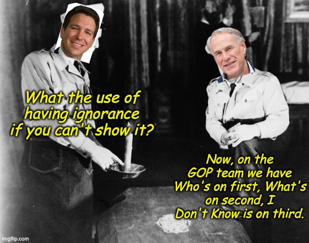 Abbott and Costello | What the use of having ignorance if you can't show it? Now, on the GOP team we have Who's on first, What's on second, I Don't Know is on thi | image tagged in abbott and costello | made w/ Imgflip meme maker