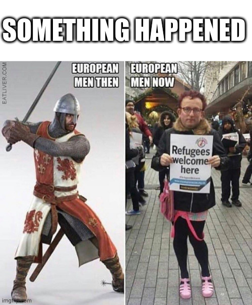 SOMETHING HAPPENED | image tagged in politics,memes,europe,islam | made w/ Imgflip meme maker
