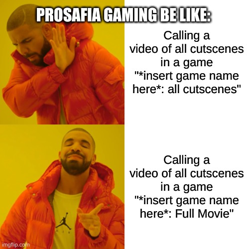 Any of you ever noticed that before? | PROSAFIA GAMING BE LIKE:; Calling a video of all cutscenes in a game "*insert game name here*: all cutscenes"; Calling a video of all cutscenes in a game "*insert game name here*: Full Movie" | image tagged in memes,drake hotline bling,oh wow are you actually reading these tags | made w/ Imgflip meme maker