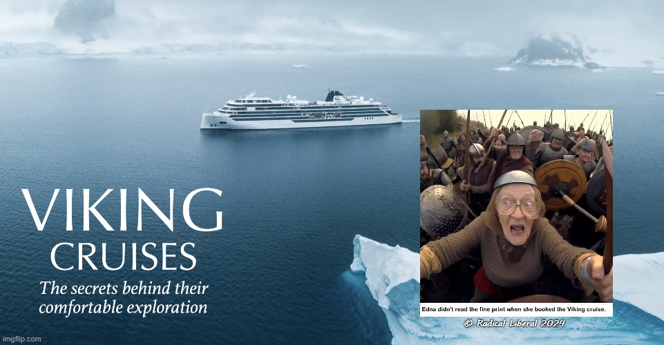 VIKING Cruises: For the last good time of your life. | © Radical Liberal 2024 | image tagged in viking cruises,vikings,run for your life,sink or swim,vacation from hell | made w/ Imgflip meme maker