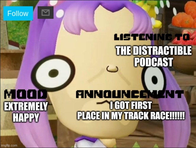 Announcement | THE DISTRACTIBLE PODCAST; I GOT FIRST PLACE IN MY TRACK RACE!!!!!! EXTREMELY HAPPY | image tagged in announcement | made w/ Imgflip meme maker