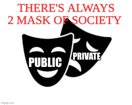 Theres always 2 mask of society | THERE'S ALWAYS 2 MASK OF SOCIETY | image tagged in mask,scoiety | made w/ Imgflip meme maker