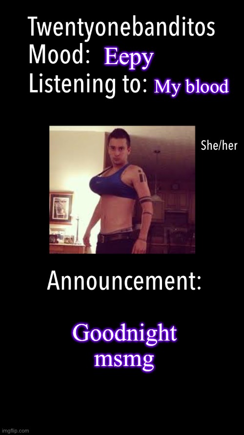 I eep | Eepy; My blood; Goodnight msmg | image tagged in twentyonebanditos acc template | made w/ Imgflip meme maker