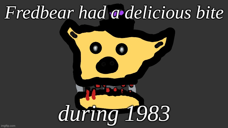 Fredbear (is this NSFW?) | Fredbear had a delicious bite; during 1983 | made w/ Imgflip meme maker