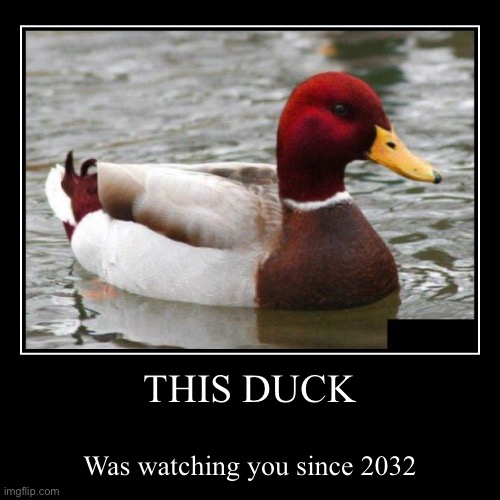 THIS DUCK | Was watching you since 2032 | image tagged in funny,demotivationals | made w/ Imgflip demotivational maker