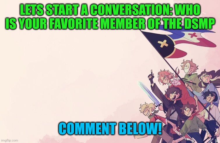 L'Manburg | LETS START A CONVERSATION: WHO IS YOUR FAVORITE MEMBER OF THE DSMP; COMMENT BELOW! | image tagged in l'manburg | made w/ Imgflip meme maker
