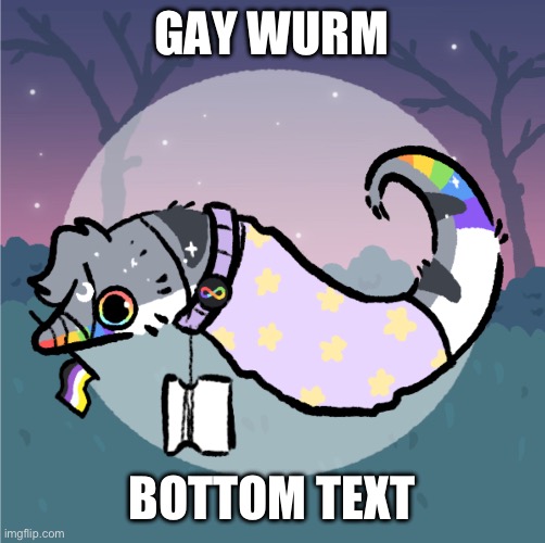 GAY WURM; BOTTOM TEXT | made w/ Imgflip meme maker