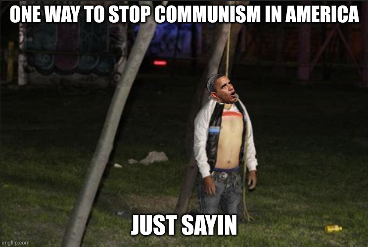 Just hangin with Communists | ONE WAY TO STOP COMMUNISM IN AMERICA; JUST SAYIN | made w/ Imgflip meme maker