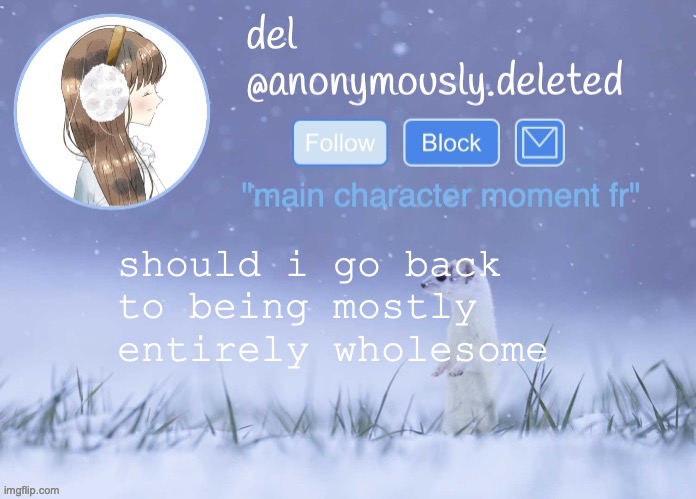 i actually have no idea how i will switch personalities like that but i'll make it work | should i go back to being mostly entirely wholesome | image tagged in del announcement winter | made w/ Imgflip meme maker