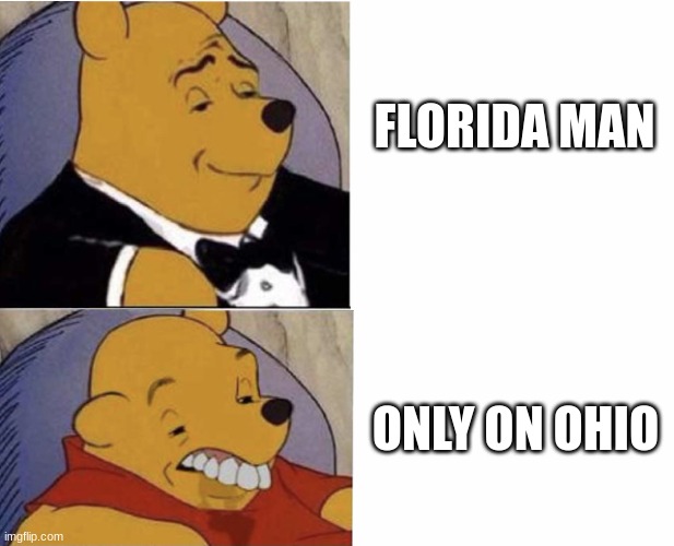 I was really lazy when I made this so don't expect much | FLORIDA MAN; ONLY ON OHIO | image tagged in florida man,only in ohio,idk what to put here | made w/ Imgflip meme maker