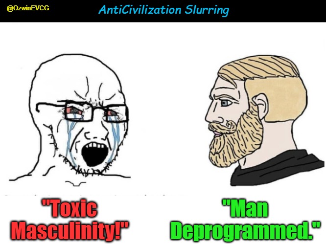 AntiCivilization Slurring | AntiCivilization Slurring; @OzwinEVCG; "Man Deprogrammed."; "Toxic Masculinity!" | image tagged in soyboy vs yes chad,strong man,masculine,strong men,masculinity,npc language | made w/ Imgflip meme maker