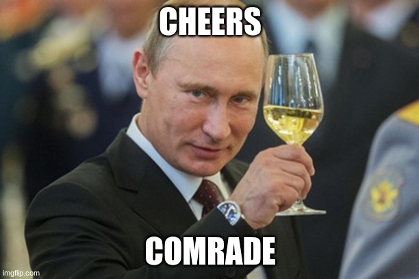 Putin Cheers | CHEERS COMRADE | image tagged in putin cheers | made w/ Imgflip meme maker