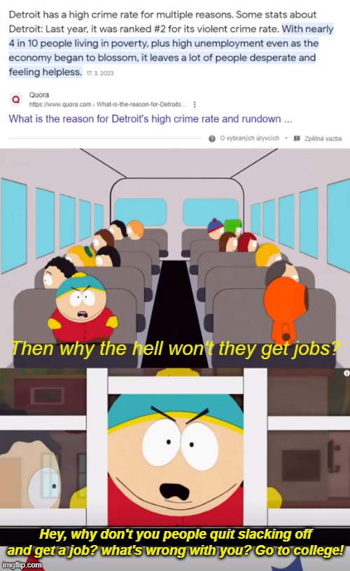 Then why the hell won't they get jobs? Hey, why don't you people quit slacking off and get a job? what's wrong with you? Go to college! | image tagged in memes,politics,south park | made w/ Imgflip meme maker
