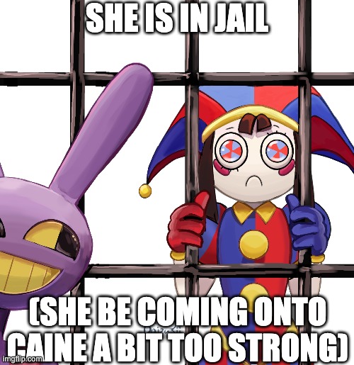 Pomni Jail | SHE IS IN JAIL; (SHE BE COMING ONTO CAINE A BIT TOO STRONG) | image tagged in horny jail,pomni,jax,the amazing digital circus,tadc,pomni stare | made w/ Imgflip meme maker