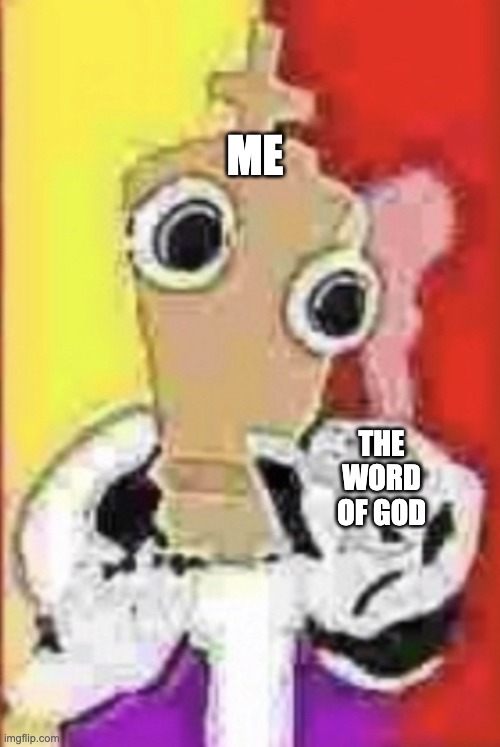 High Kinger | ME; THE WORD OF GOD | image tagged in high kinger,christian,word of god,kinger,tadc,the amazing digital circus | made w/ Imgflip meme maker