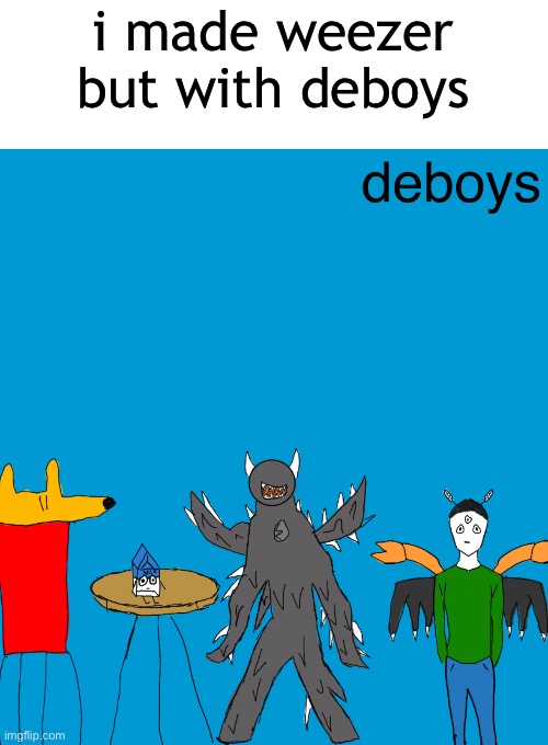 deboys is cringe but it’s what gave birth to a lotta ocs | i made weezer but with deboys | made w/ Imgflip meme maker