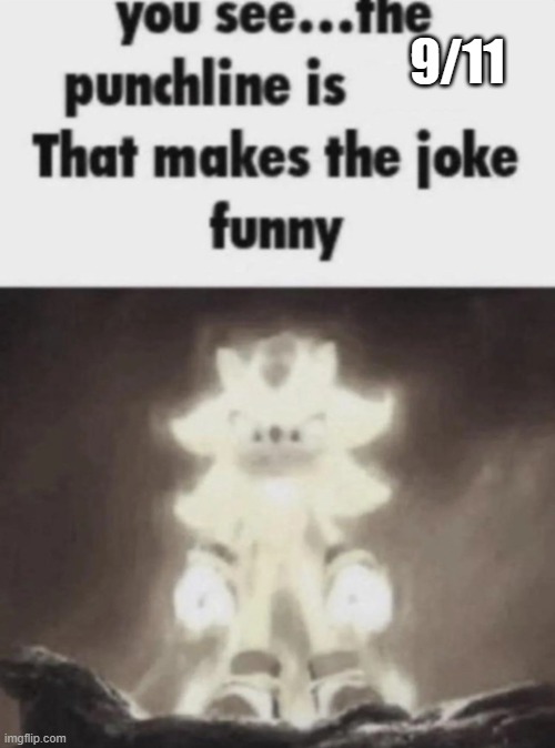 You see the punchline is that makes the joke funny shadow | 9/11 | image tagged in you see the punchline is that makes the joke funny shadow | made w/ Imgflip meme maker