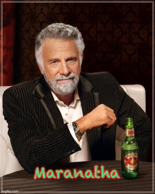 HE came once.   HE’s Coming Again.   Come Now. | Maranatha | image tagged in memes,the most interesting man in the world,the real most important man in history,look it up | made w/ Imgflip meme maker