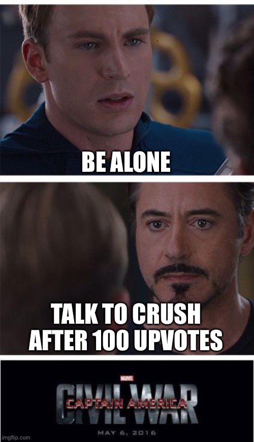I will | BE ALONE; TALK TO CRUSH AFTER 100 UPVOTES | image tagged in memes,marvel civil war 1 | made w/ Imgflip meme maker