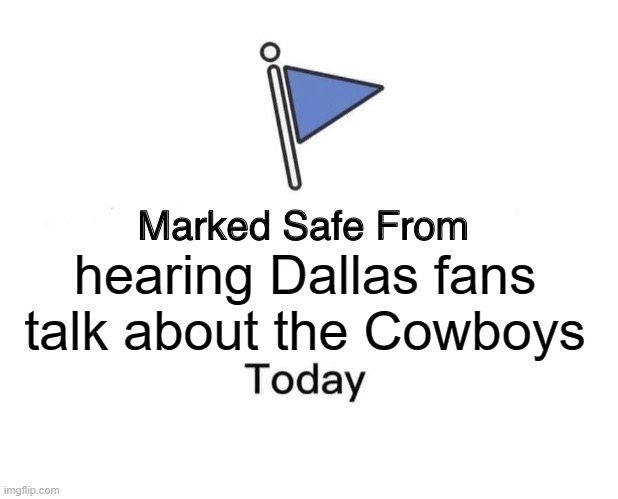 Marked Safe From | hearing Dallas fans talk about the Cowboys | image tagged in memes,marked safe from | made w/ Imgflip meme maker