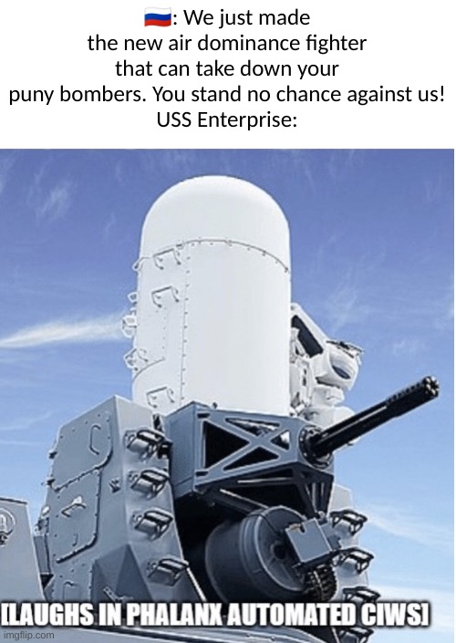 The Felon looks good but would be shredded by an M-61 tbh | 🇷🇺: We just made the new air dominance fighter that can take down your puny bombers. You stand no chance against us!
USS Enterprise: | image tagged in laughs in ciws | made w/ Imgflip meme maker