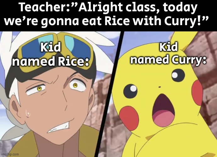 Mmmm~ Rice with Curry in Human Flavor~ | Teacher:"Alright class, today we're gonna eat Rice with Curry!"; Kid named Curry:; Kid named Rice: | image tagged in memes,funny,kid named | made w/ Imgflip meme maker