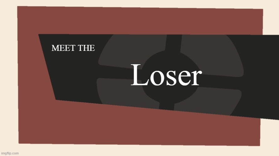 Meet the <Blank> | Loser; MEET THE | image tagged in meet the blank | made w/ Imgflip meme maker