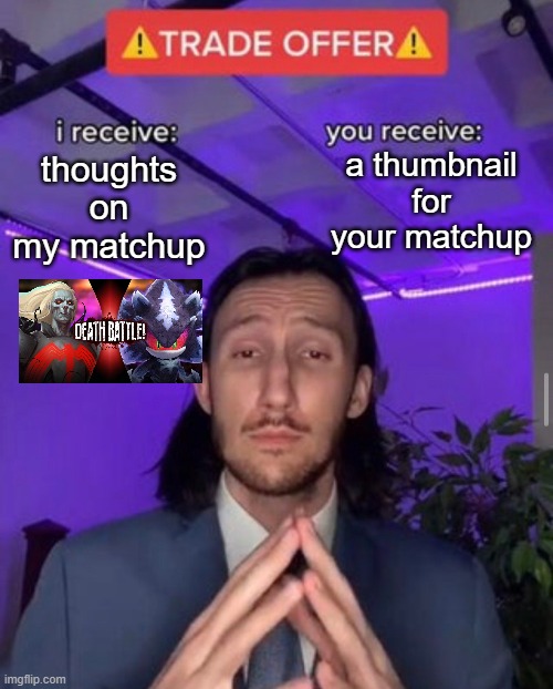 i receive you receive | a thumbnail for your matchup; thoughts on my matchup | image tagged in i receive you receive | made w/ Imgflip meme maker
