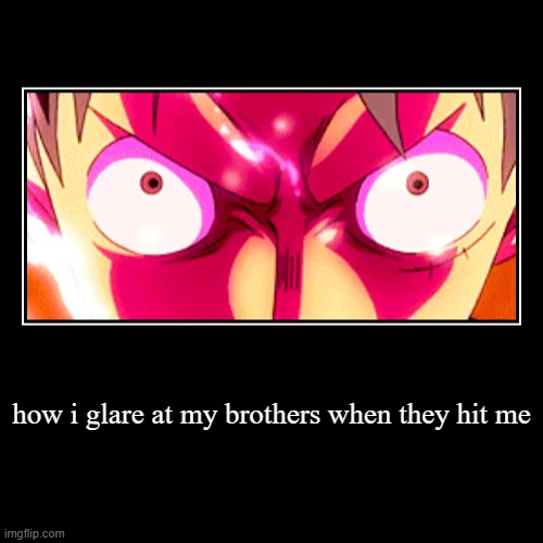 how i glare at my brothers when they hit me | | image tagged in funny,demotivationals | made w/ Imgflip demotivational maker