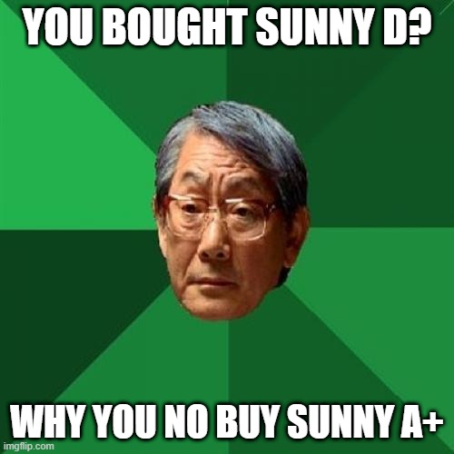 Sunny D | YOU BOUGHT SUNNY D? WHY YOU NO BUY SUNNY A+ | image tagged in memes,high expectations asian father | made w/ Imgflip meme maker