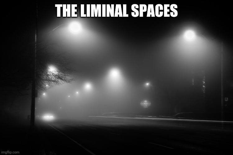 And yes again | THE LIMINAL SPACES | image tagged in foggy | made w/ Imgflip meme maker
