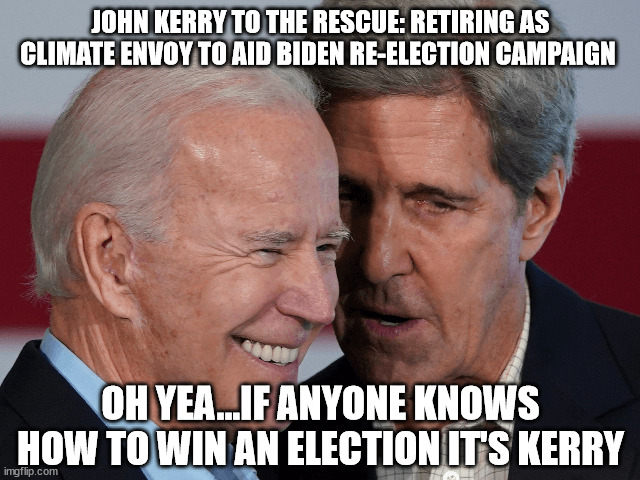 JOHN KERRY TO THE RESCUE: RETIRING AS CLIMATE ENVOY TO AID BIDEN RE-ELECTION CAMPAIGN; OH YEA...IF ANYONE KNOWS HOW TO WIN AN ELECTION IT'S KERRY | image tagged in biden,john kerry | made w/ Imgflip meme maker