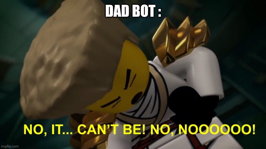 No, It Can't Be! | DAD BOT : | image tagged in no it can't be | made w/ Imgflip meme maker