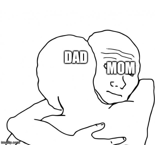 I Know That Feel Bro Meme | DAD MOM | image tagged in memes,i know that feel bro | made w/ Imgflip meme maker