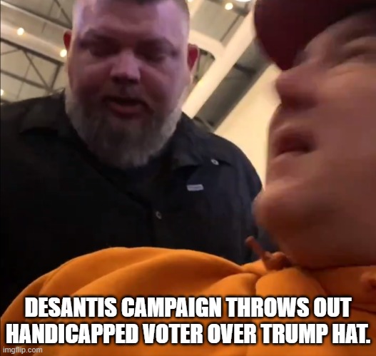 Ron Fragile' DeSantis | DESANTIS CAMPAIGN THROWS OUT HANDICAPPED VOTER OVER TRUMP HAT. | image tagged in handicapped,triggered,maga,blank red maga hat,florida,governor | made w/ Imgflip meme maker
