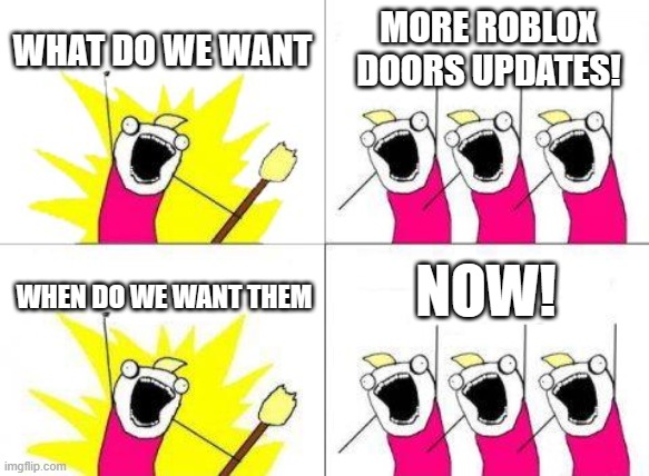 NOW NOW NOW NOW NOW | WHAT DO WE WANT; MORE ROBLOX DOORS UPDATES! NOW! WHEN DO WE WANT THEM | image tagged in memes,what do we want | made w/ Imgflip meme maker