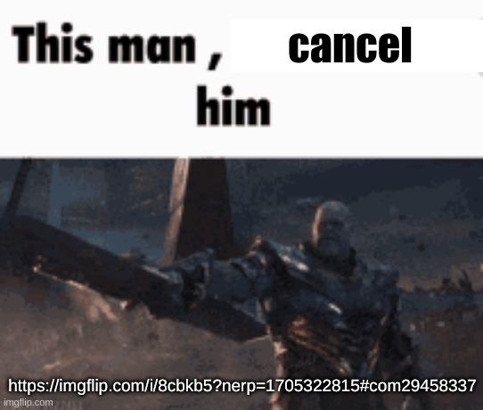 This man, _____ him | cancel; https://imgflip.com/i/8cbkb5?nerp=1705322815#com29458337 | image tagged in this man _____ him | made w/ Imgflip meme maker