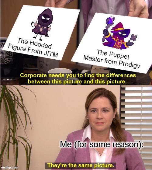 They look alike & they're both villains! | The Hooded Figure From JITM; The Puppet Master from Prodigy; Me (for some reason): | image tagged in memes,they're the same picture,object shows,prodigy,lookalike | made w/ Imgflip meme maker