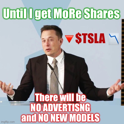 Elon demands new compensation package | Until I get MoRe Shares; 🔻$TSLA 📉; There will be 
NO ADVERTISNG 
and NO NEW MODELS | image tagged in elon musk,money,tesla,stocks,stonks,true story | made w/ Imgflip meme maker