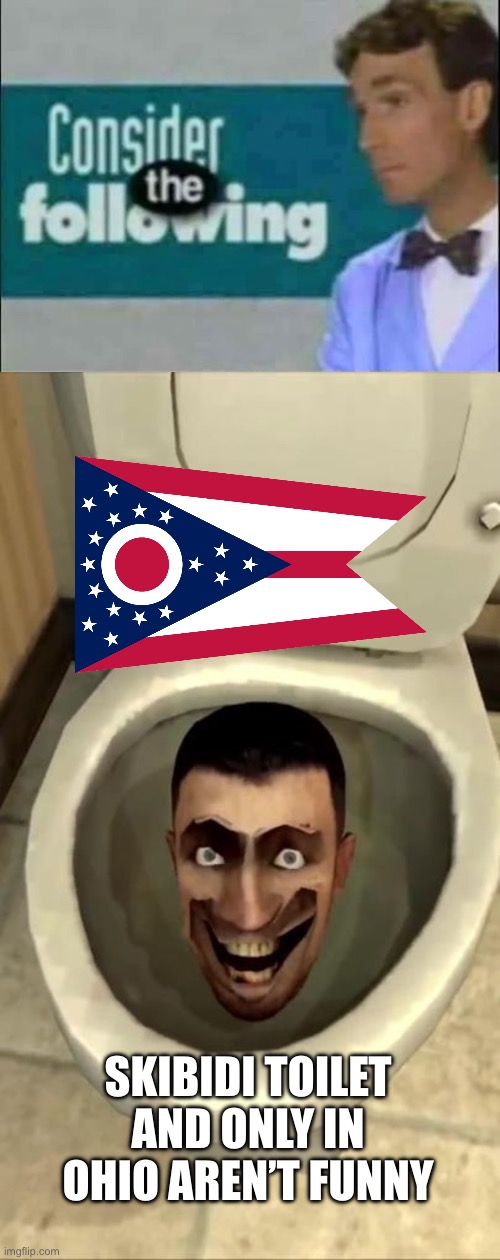 Used in comment | SKIBIDI TOILET AND ONLY IN OHIO AREN’T FUNNY | image tagged in consider the following,skibidi toilet | made w/ Imgflip meme maker