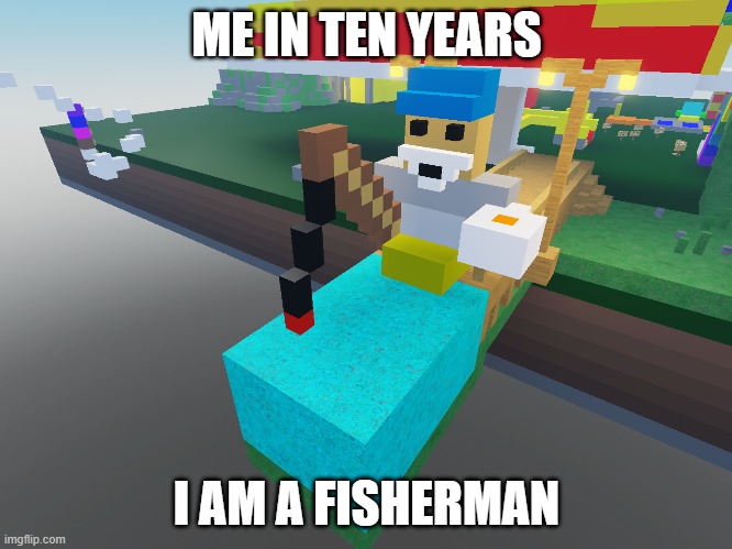 What I See Myself Doing In 10 Years | ME IN TEN YEARS; I AM A FISHERMAN | image tagged in roblox,roblox meme | made w/ Imgflip meme maker