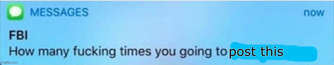 FBI How Many Times | post this | image tagged in fbi how many times | made w/ Imgflip meme maker