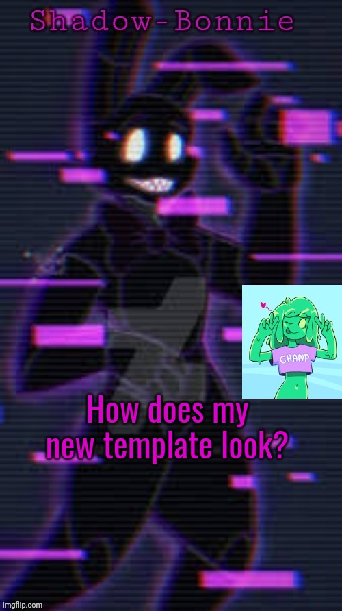 Shadow-Bonnie's template | How does my new template look? | image tagged in shadow-bonnie's template | made w/ Imgflip meme maker
