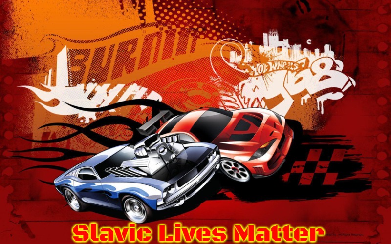Hot wheels | Slavic Lives Matter | image tagged in hot wheels,slavic | made w/ Imgflip meme maker