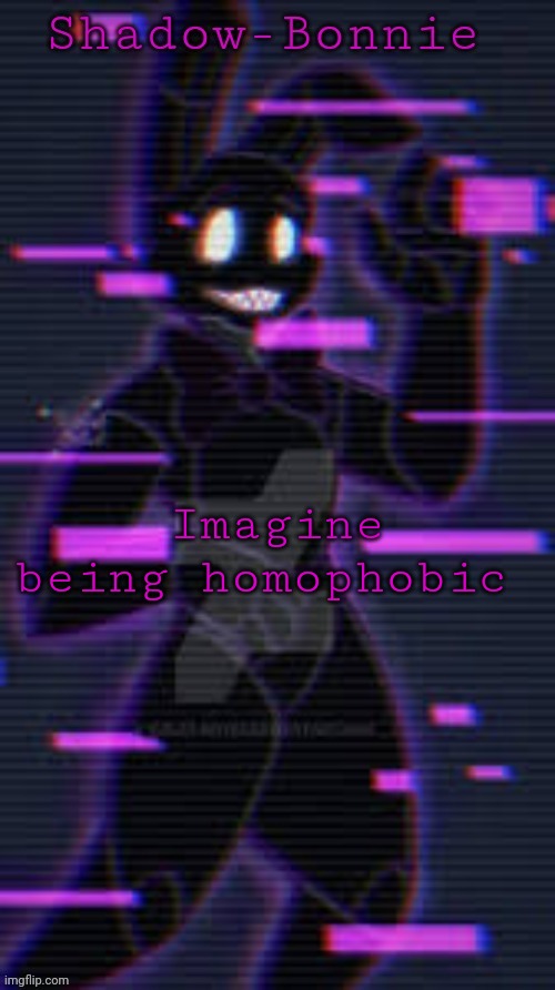 Shadow-Bonnie's template | Imagine being homophobic | image tagged in shadow-bonnie's template | made w/ Imgflip meme maker