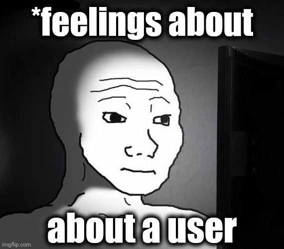 Right in the feels | *feelings about about a user | image tagged in right in the feels | made w/ Imgflip meme maker