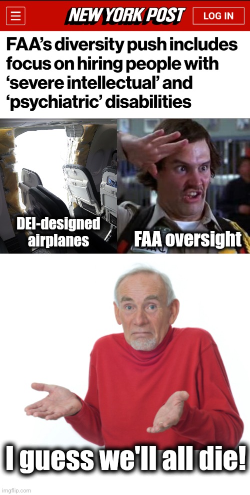 Our DEI brave new world | DEI-designed
airplanes; FAA oversight; I guess we'll all die! | image tagged in doofy salute,old man shrugging,faa,airplanes,diversity,democrats | made w/ Imgflip meme maker