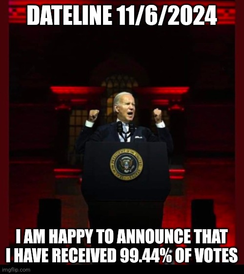 Joe Biden Satanic Red | DATELINE 11/6/2024 I AM HAPPY TO ANNOUNCE THAT I HAVE RECEIVED 99.44% OF VOTES | image tagged in joe biden satanic red | made w/ Imgflip meme maker