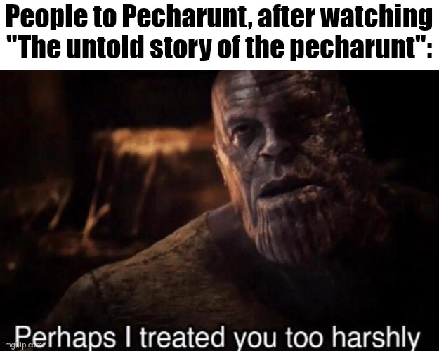 And now Pecharunt will never see the old couple again... | People to Pecharunt, after watching "The untold story of the pecharunt": | image tagged in perhaps i treated you too harshly,memes,pokemon | made w/ Imgflip meme maker